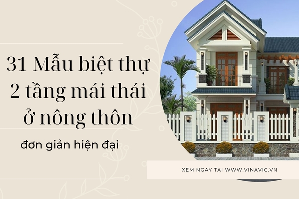 9+ Mẫu thiết kế biệt thự 2 tầng mái thái ở nông thôn đơn giản hiện đại