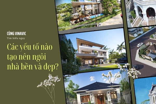 Các yếu tố nào tạo nên ngôi nhà bền và đẹp?