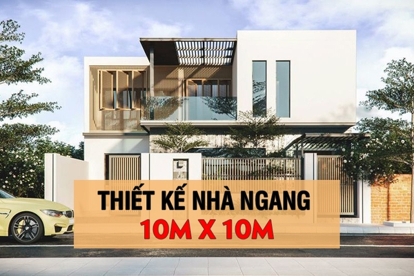37 Mẫu thiết kế nhà ngang 10m sâu 10m vuông vắn bắt mắt nhất