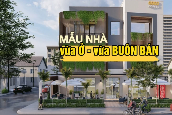 19 Mẫu thiết kế nhà vừa ở vừa buôn bán đẹp tiết kiệm chi phí nhất
