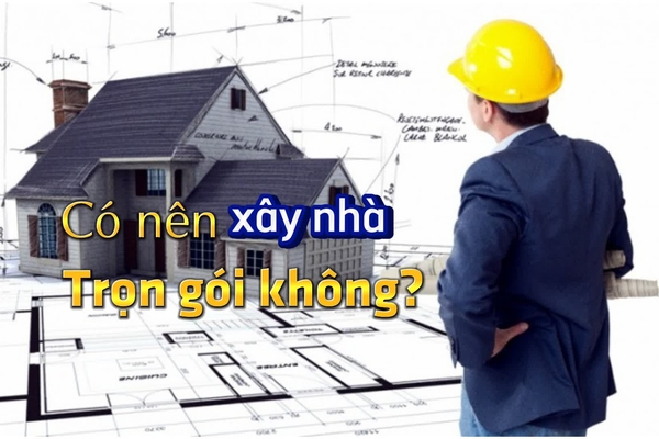 Chia sẻ kinh nghiệm: Có nên xây nhà trọn gói hay không ?