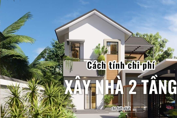 Cách tính chi phí xây nhà 2 tầng chi tiết nhất năm 2024