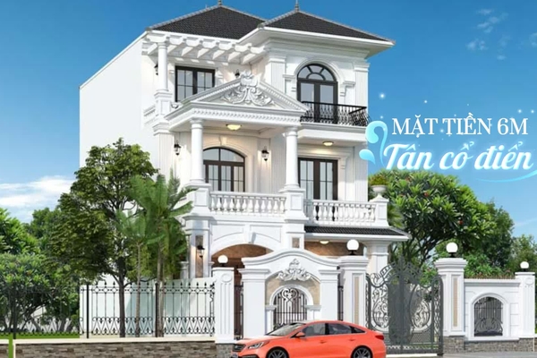 (BST) Mẫu nhà mặt tiền 6m tân cổ điển đẹp và hiện đại nhất