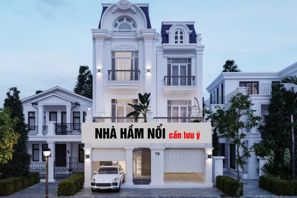 Xây nhà có tầng hầm nổi và những điều cần lưu ý