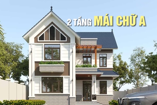 Tổng hợp các mẫu nhà 2 tầng mái chữ A đẹp thanh thoát nhất