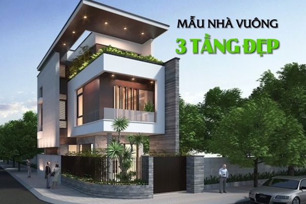 BST 47 mẫu nhà vuông 3 tầng đẹp được lựa chọn nhiều nhất 2024