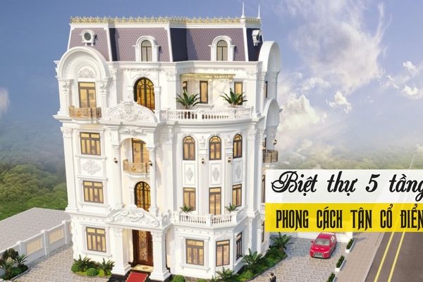 Top 23 mẫu biệt thự tân cổ điển 5 tầng đẳng cấp sang trọng nhất