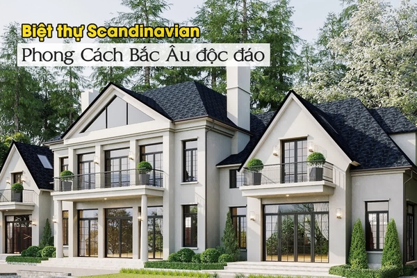 23 Mẫu Biệt Thự Phong Cách Bắc Âu (Scandinavian) Độc Đáo