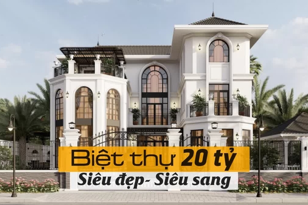 Ngắm 21 mẫu biệt thự 20 tỷ 'siêu đẹp - siêu sang' chỉ giành cho người giàu