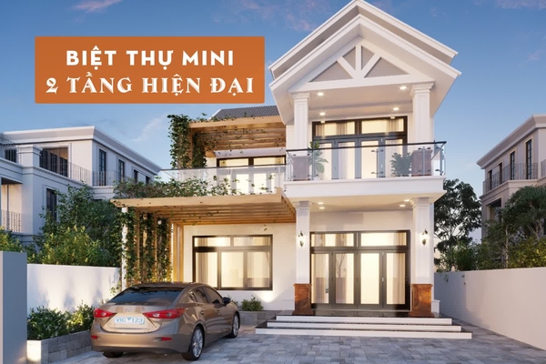 27 Mẫu biệt thự mini 2 tầng đẹp tiết kiệm chi phí đầy đủ tiện nghi