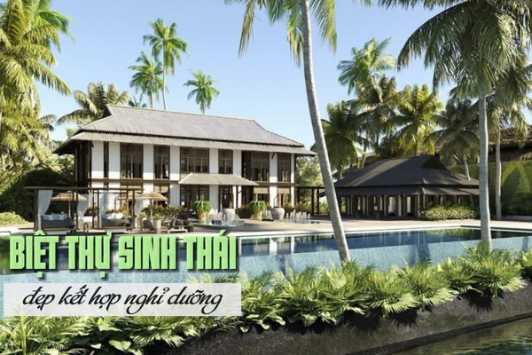 Xu hướng thiết kế biệt thự sinh thái kết hợp nghỉ dưỡng 2024