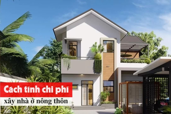 Cách tính chi phí xây nhà ở nông thôn cụ thể chi tiết nhất