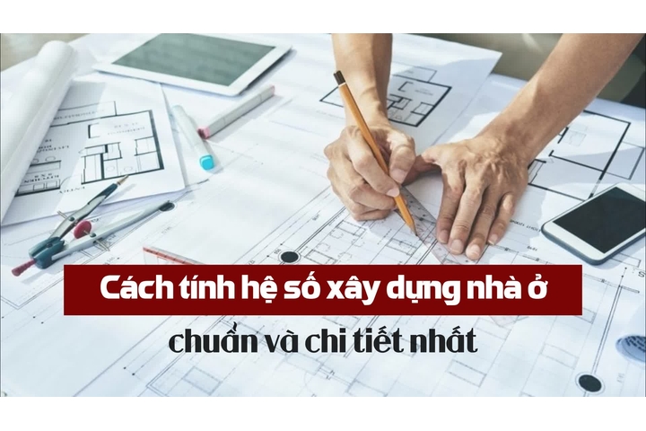 Cách tính hệ số xây dựng nhà ở chi tiết nhất năm 2023