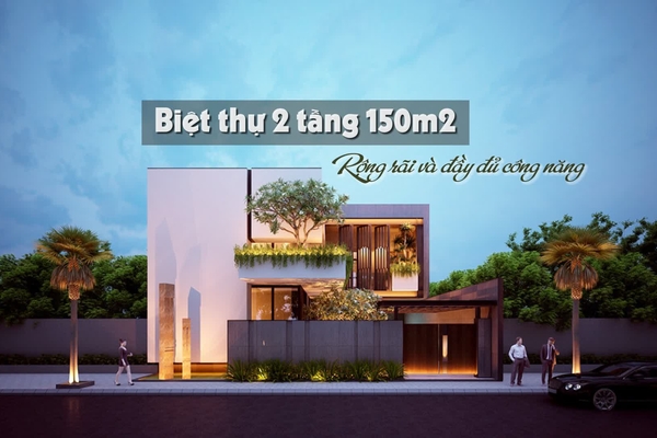 27 Mẫu thiết kế biệt thự 2 tầng 150m2 rộng rãi và đầy đủ chức năng
