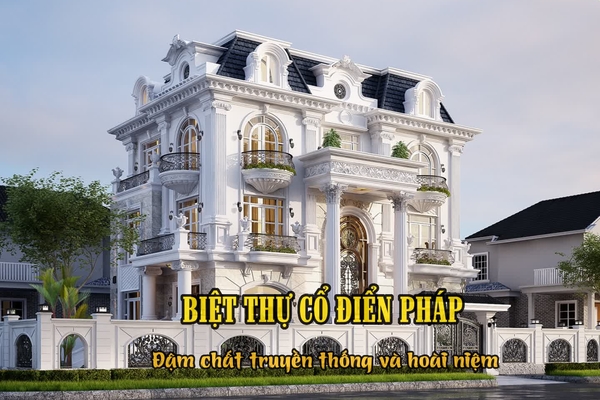 33 Mẫu biệt thự cổ điển pháp đậm chất truyền thống và hoài niệm