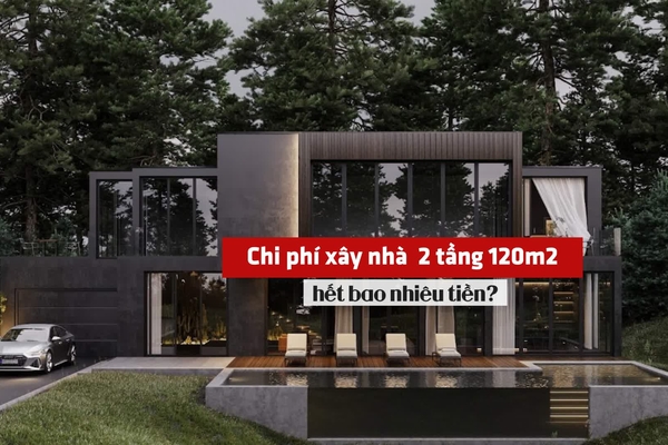 Chi phí xây nhà 2 tầng 120m2 hết bao nhiêu tiền?
