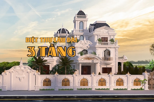 Những mẫu thiết kế biệt thự lâu đài 3 tầng sang trọng đẳng cấp