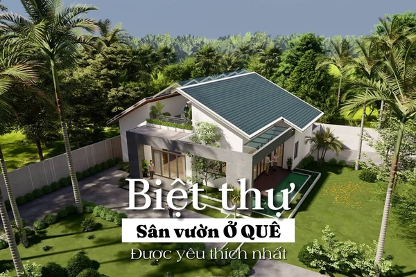 27 Mẫu thiết kế biệt thự sân vườn ở quê được yêu thích nhất