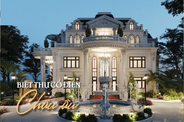 Độc đáo với 33 mẫu nhà biệt thự cổ điển Châu Âu đẳng cấp
