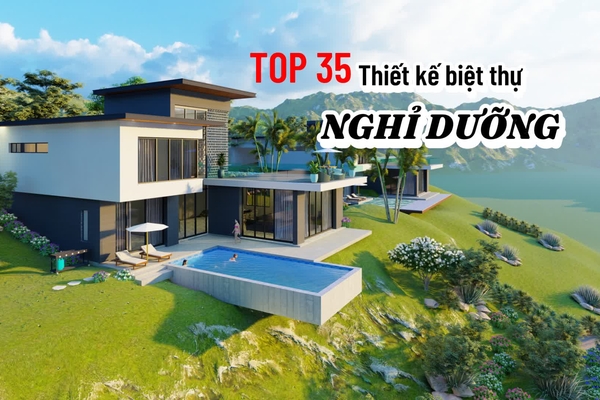 Top 35 mẫu thiết kế biệt thự nghỉ dưỡng đẹp