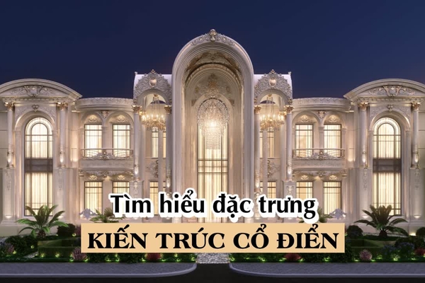 Những đặc trưng của phong cách thiết kế kiến trúc cổ điển