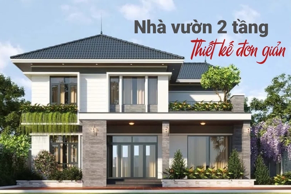 Bộ sưu tập mẫu nhà vườn 2 tầng đơn giản tiện nghi đầy cuốn hút