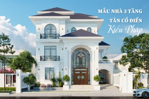 Top 25 biệt thự tân cổ điển 3 tầng kiểu pháp thiết kế đẳng cấp dành cho bạn