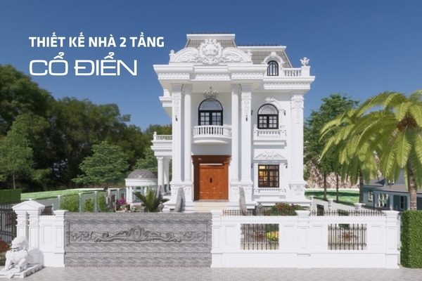 Mẫu nhà cổ điển 2 tầng hút mọi ánh nhìn với không gian sống sang trọng