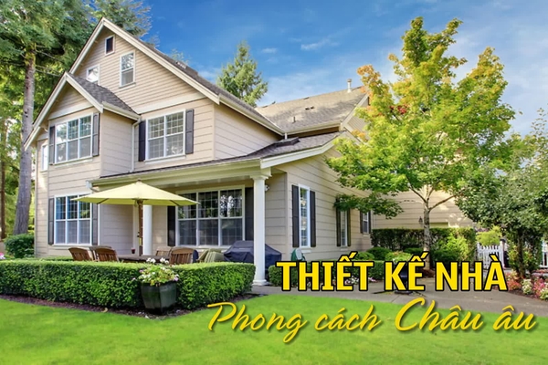 Thiết kế nhà phong cách châu âu có gì đặc biệt?