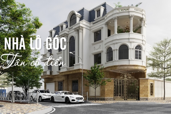 Top 39+ mẫu nhà lô góc tân cổ điển đẹp và độc đáo nhất
