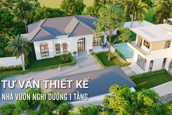Tư vấn thiết kế nhà vườn nghỉ dưỡng 1 tầng sang trọng tiện nghi