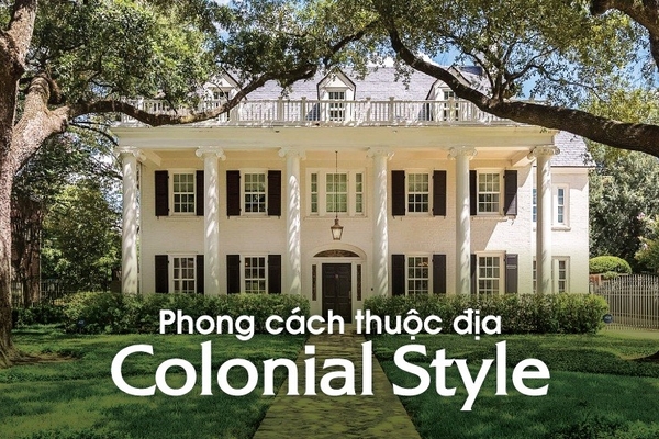 Phong cách thuộc địa Colonial Style: Đặc trưng và Cách phân biệt