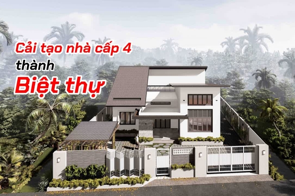 Các bước cải tạo nhà cấp 4 thành biệt thự đẹp tiết kiệm chi phí