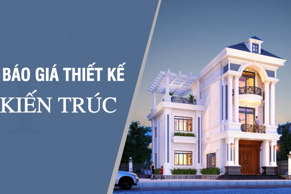 Bảng báo giá thiết kế kiến trúc biệt thự, nhà phố, nhà vườn
