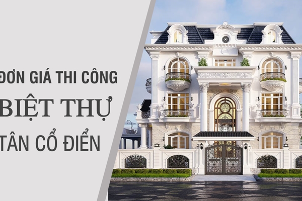 Đơn giá thi công biệt thự tân cổ điển chi tiết nhất 2024