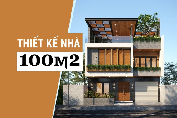 Kinh nghiệm thiết kế nhà 100m2 đẹp và những lưu ý bạn nên biết
