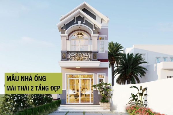 37+ Mẫu nhà ống mái thái 2 tầng đẹp với chi phí hợp lý