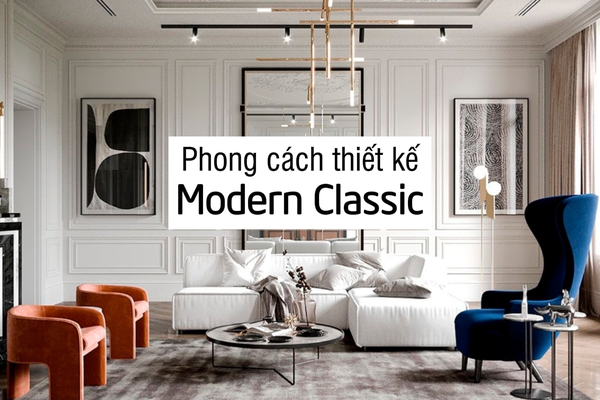Phong Cách Modern Classic: Nét Đặc Trưng, Các Mẫu Thiết Kế Ấn Tượng