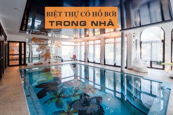 Nên chọn biệt thự có hồ bơi trong nhà hay ngoài trời?