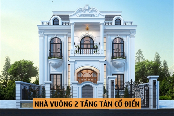 Xu hướng thiết kế mới nhất cho mẫu nhà vuông 2 tầng tân cổ điển