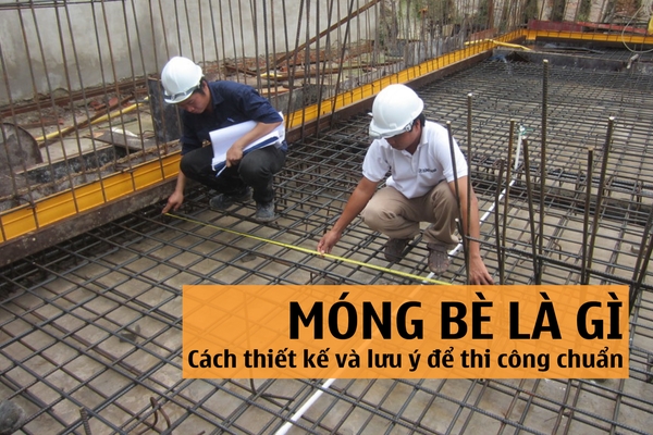 Móng bè là gì? Cách thiết kế và lưu ý để thi công chuẩn