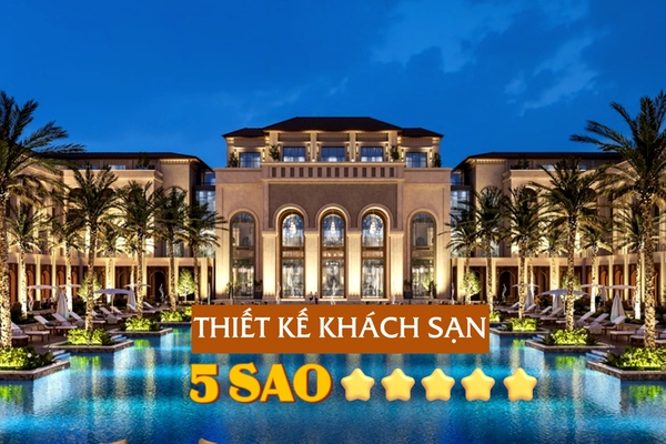 Thiết kế kiến trúc khách sạn 5 sao hiện đại và sang trọng