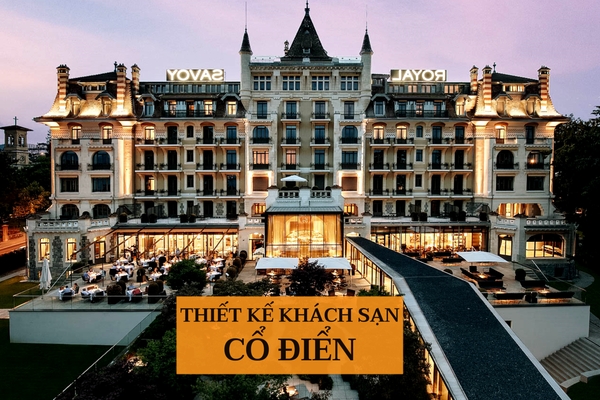 Ấn tượng 15 mẫu thiết kế khách sạn cổ điển đẹp hot nhất hiện nay