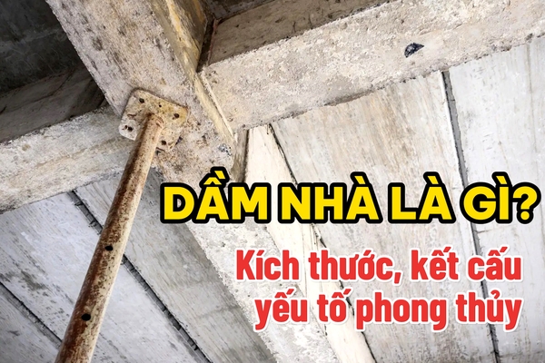 Dầm nhà là gì? Kích thước, kết cấu, yếu tố phong thủy bạn cần biết