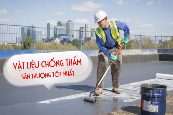 Các loại vật liệu chống thấm sân thượng tốt nhất hiện nay