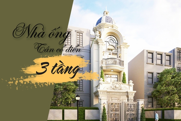 27 Mẫu nhà ống tân cổ điển 3 tầng đẹp tiện nghi