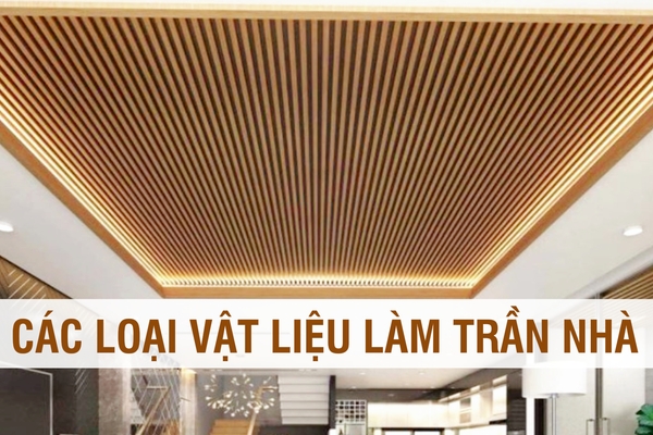 Tổng hợp các loại vật liệu làm trần nhà thịnh hành nhất