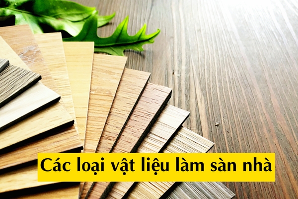Tìm hiểu các loại vật liệu làm sàn nhà thông dụng hiện nay