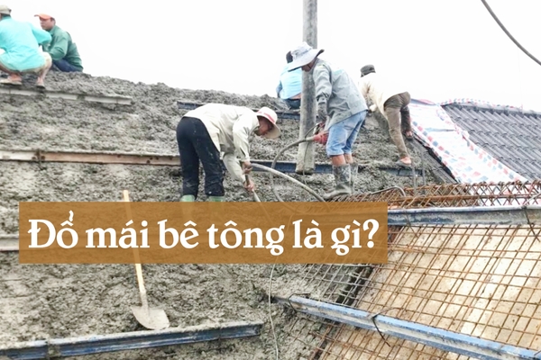 Đổ mái bê tông là gì? Cách đổ bê tông mái dốc và chi phí chi tiết