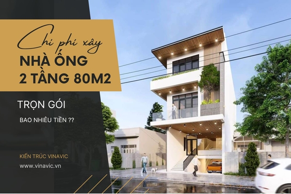 Bảng tính chi phí xây nhà ống 2 tầng 80m2 chi tiết đầy đủ nhất